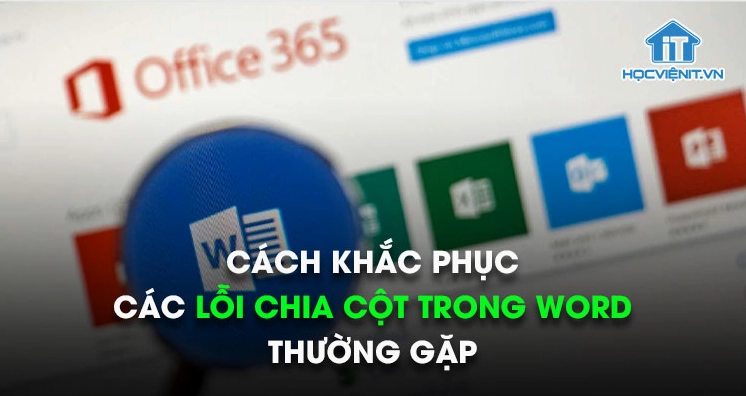 Hướng dẫn chi tiết cách sửa lỗi chia cột trong word cực kỳ nhanh chóng và hiệu quả 3 Cách khắc phục các lỗi chia cột trong Word thường gặp
