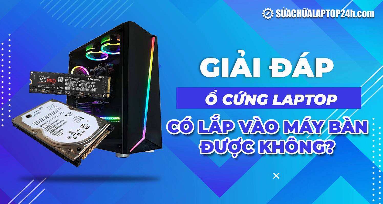 Hướng dẫn cách lắp ổ cứng laptop vào PC đơn giản và an toàn 1 Giải đáp ổ cứng laptop có dùng được cho máy bàn hay không