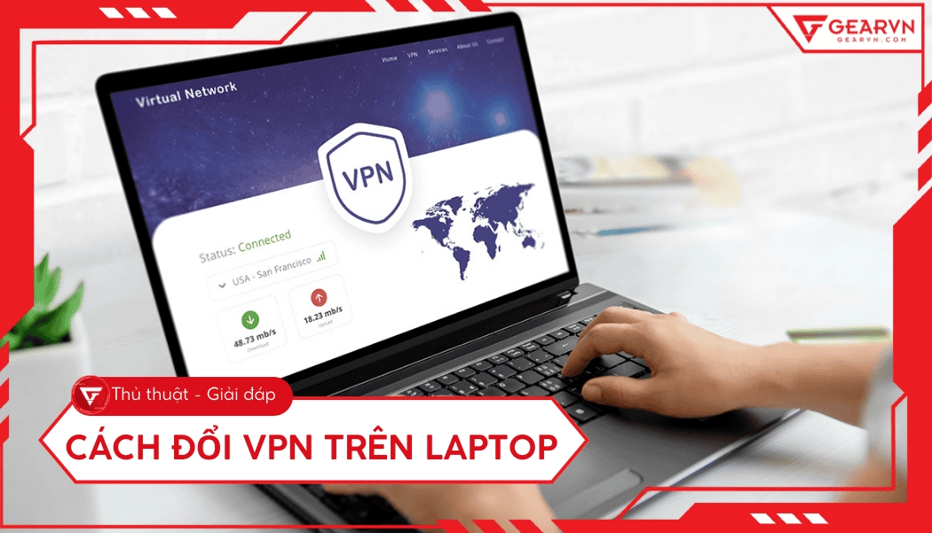 Hướng dẫn chi tiết cách đổi vpn trên laptop an toàn và hiệu quả nhất 21 3 cách đổi VPN trên laptop Windows MacBook chi tiết an toàn