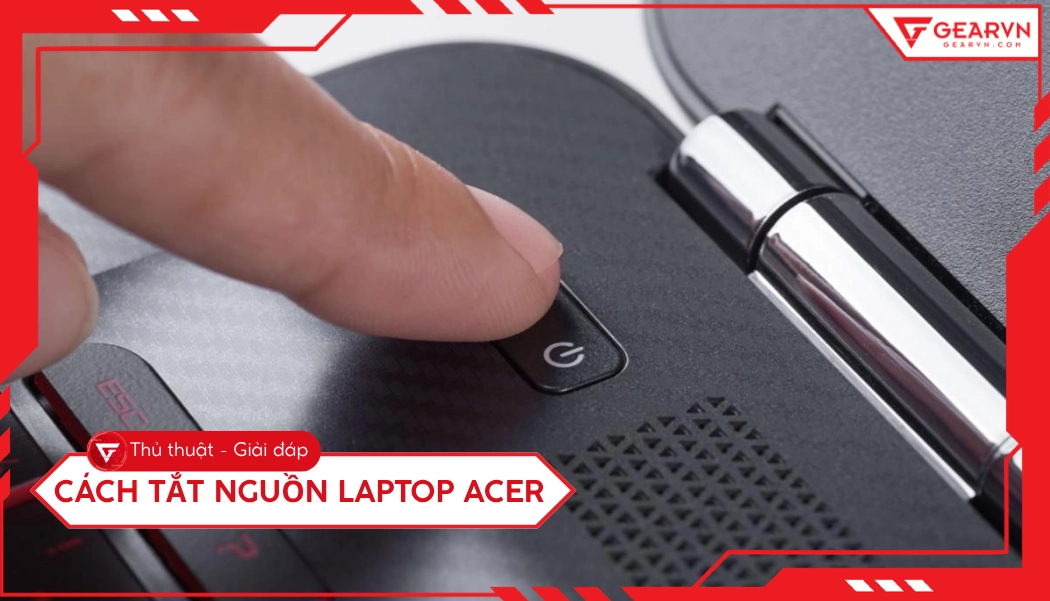 8 cách tắt nguồn laptop Acer khi bình thường và máy bị đơ