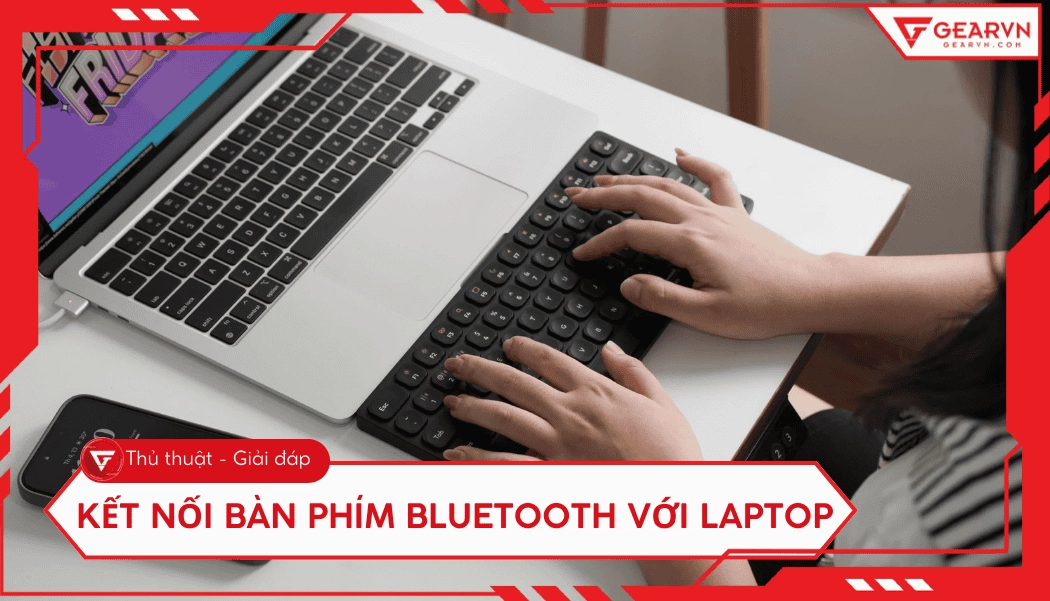 Cách kết nối bàn phím bluetooth với laptop Windows và Macbook