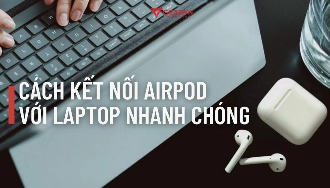Hình ảnh minh họa hướng dẫn chi tiết cách kết nối Airpod với laptop nhanh chóng và đơn giản