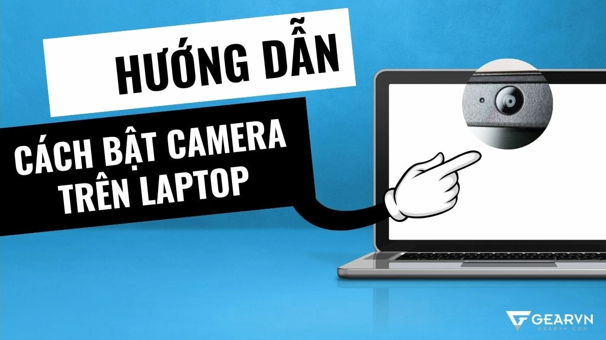 Hướng dẫn chi tiết cách bật camera trên laptop nhanh chóng và hiệu quả 1 Hướng dẫn cách bật camera trên laptop chi tiết nhất