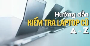 huong dan cach kiem tra laptop cu chi tiet nhat truoc khi mu 161