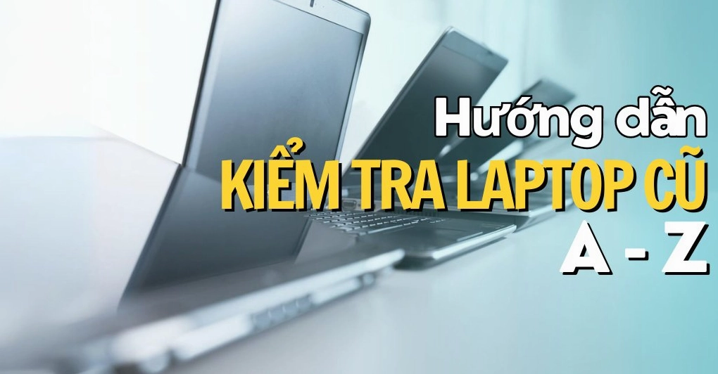 huong dan cach kiem tra laptop cu chi tiet nhat truoc khi mu 161