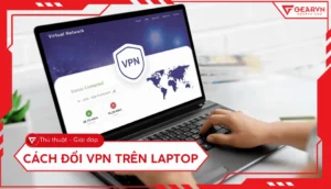 huong dan chi tiet cach bat vpn tren laptop nhanh chong va a 996