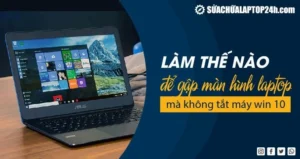 huong dan chi tiet cach gap laptop ma may van chay win 10 564