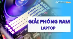 huong dan chi tiet cach giai phong ram laptop hieu qua nhat 787