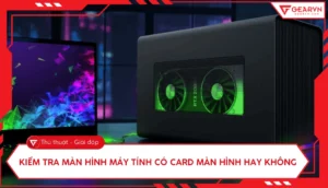 huong dan chi tiet cach nhan biet laptop co card man hinh ro 217