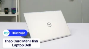 huong dan chi tiet cach thao card man hinh laptop dell an to 320