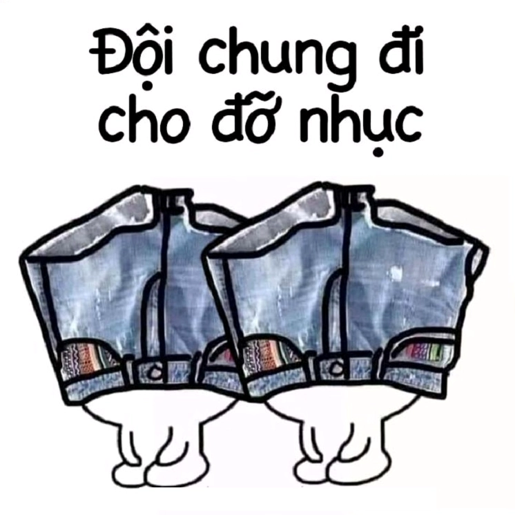 Meme đội quần với slogan rủ nhau đội chung cho đỡ nhục